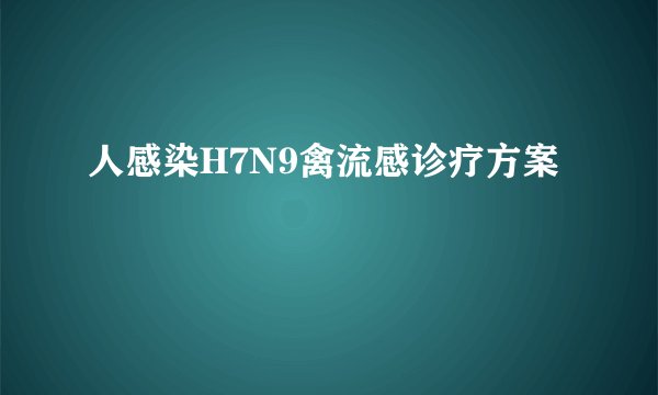 人感染H7N9禽流感诊疗方案