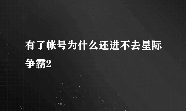 有了帐号为什么还进不去星际争霸2