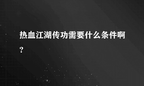 热血江湖传功需要什么条件啊？