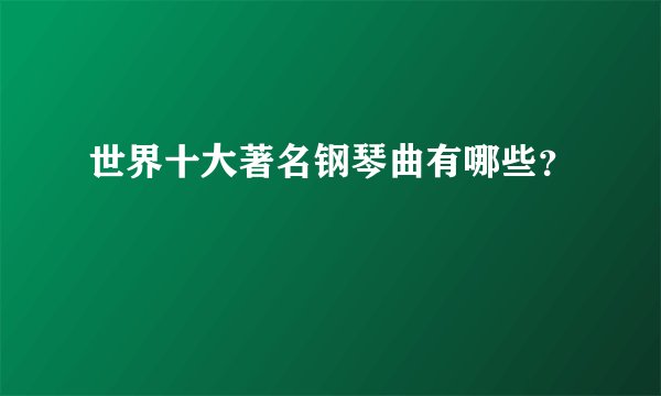 世界十大著名钢琴曲有哪些？