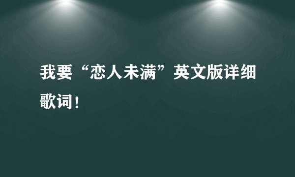 我要“恋人未满”英文版详细歌词！