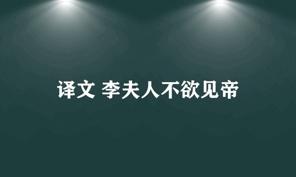 译文 李夫人不欲见帝