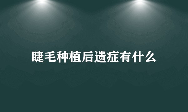 睫毛种植后遗症有什么