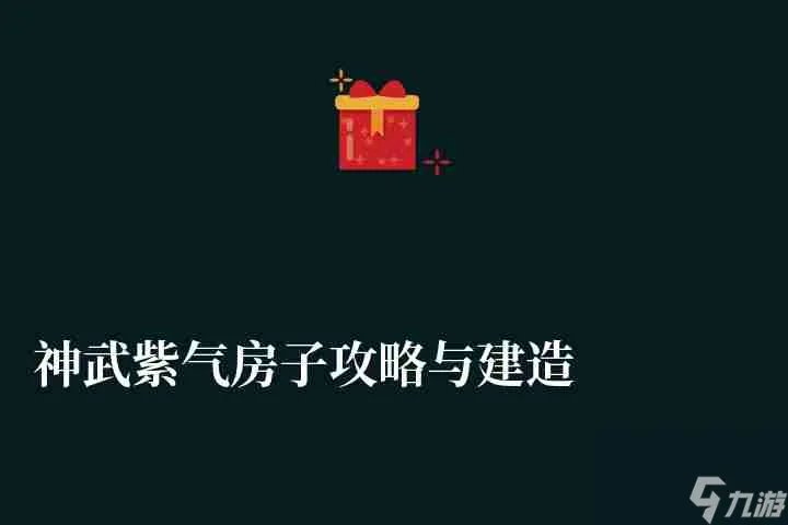 神武紫气房子攻略与建造方法 紫气豪宅布局与最新设计