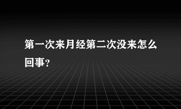 第一次来月经第二次没来怎么回事？