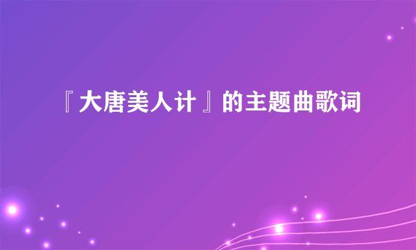 『大唐美人计』的主题曲歌词