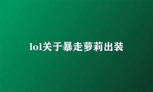 lol关于暴走萝莉出装