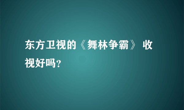 东方卫视的《舞林争霸》 收视好吗？