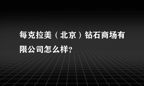 每克拉美（北京）钻石商场有限公司怎么样？