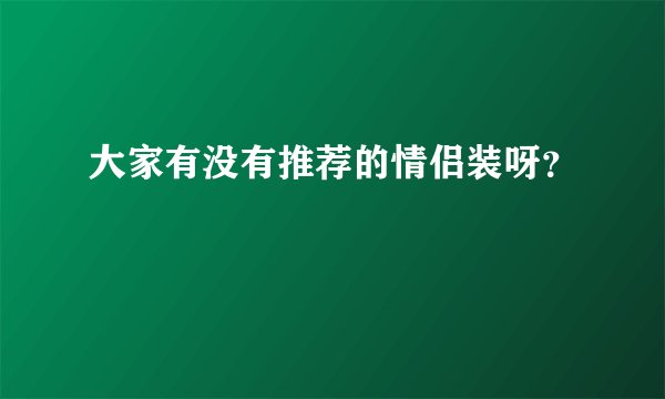 大家有没有推荐的情侣装呀？