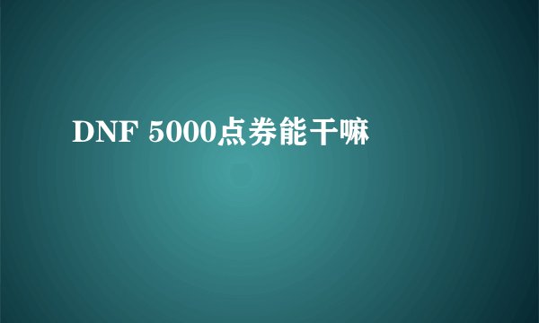 DNF 5000点券能干嘛