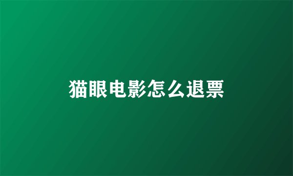 猫眼电影怎么退票