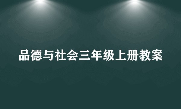 品德与社会三年级上册教案