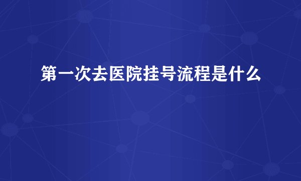 第一次去医院挂号流程是什么