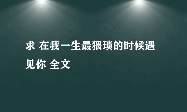 求 在我一生最猥琐的时候遇见你 全文