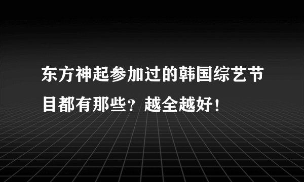 东方神起参加过的韩国综艺节目都有那些？越全越好！