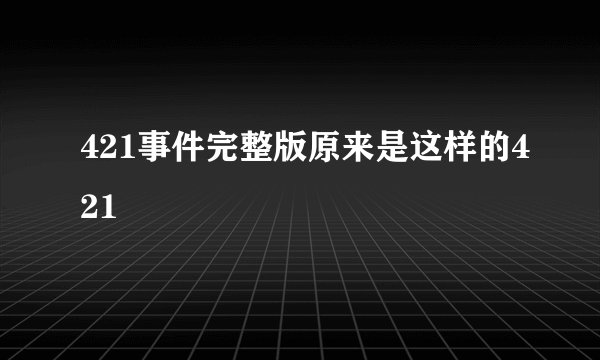 421事件完整版原来是这样的421