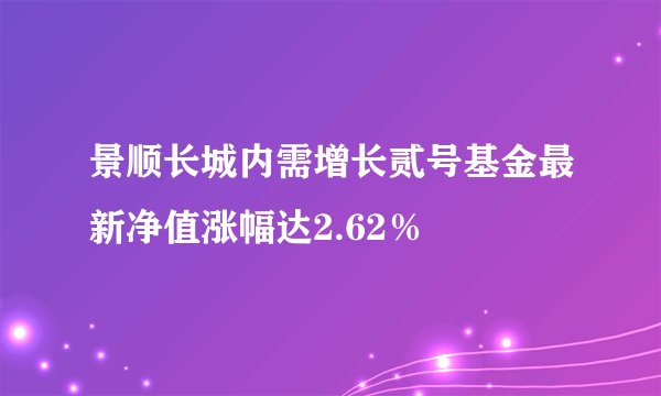 景顺长城内需增长贰号基金最新净值涨幅达2.62%