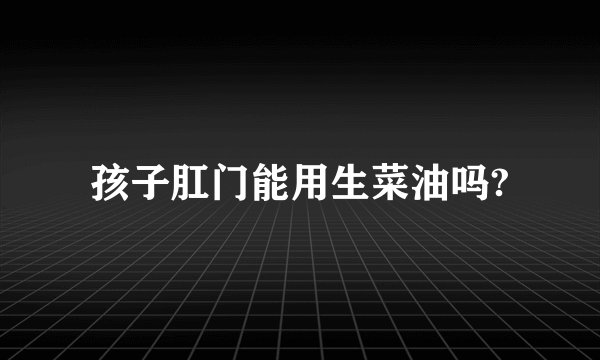 孩子肛门能用生菜油吗?