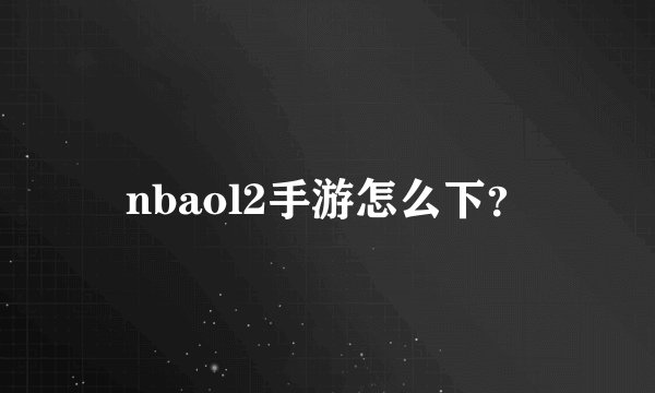 nbaol2手游怎么下？
