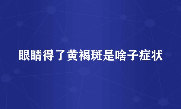 眼睛得了黄褐斑是啥子症状