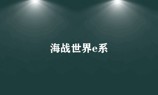 海战世界e系