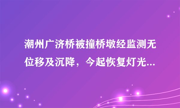 潮州广济桥被撞桥墩经监测无位移及沉降，今起恢复灯光秀表演, 你怎么看？