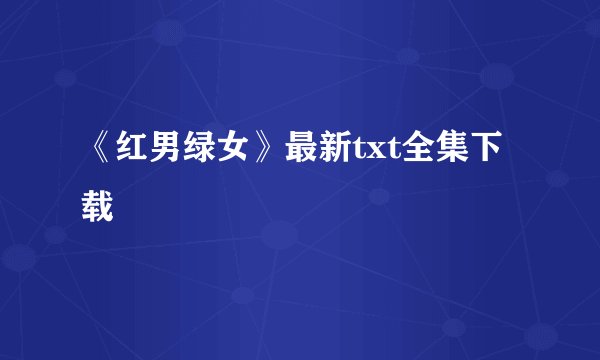 《红男绿女》最新txt全集下载