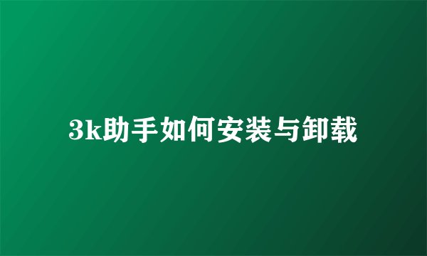 3k助手如何安装与卸载