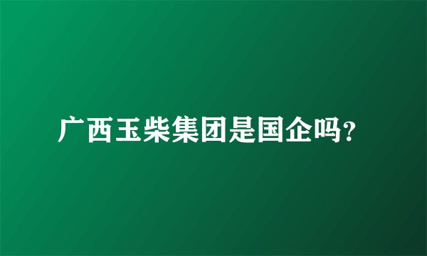 广西玉柴集团是国企吗？