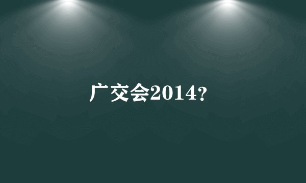 广交会2014？