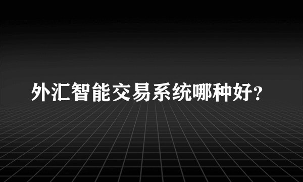 外汇智能交易系统哪种好？