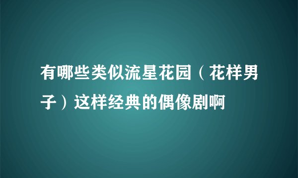 有哪些类似流星花园（花样男子）这样经典的偶像剧啊