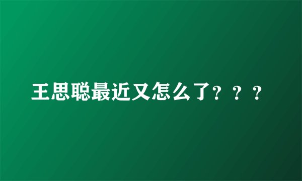 王思聪最近又怎么了？？？