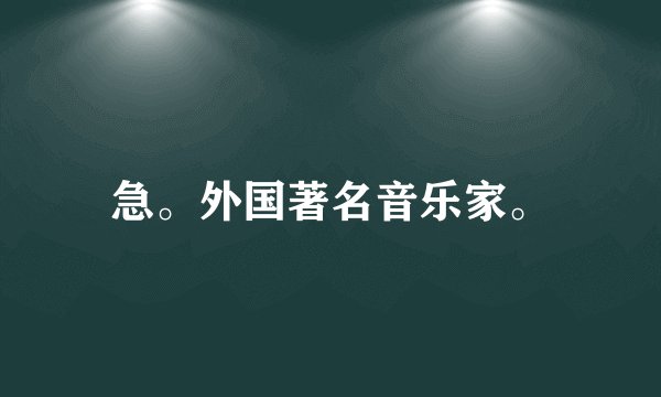 急。外国著名音乐家。