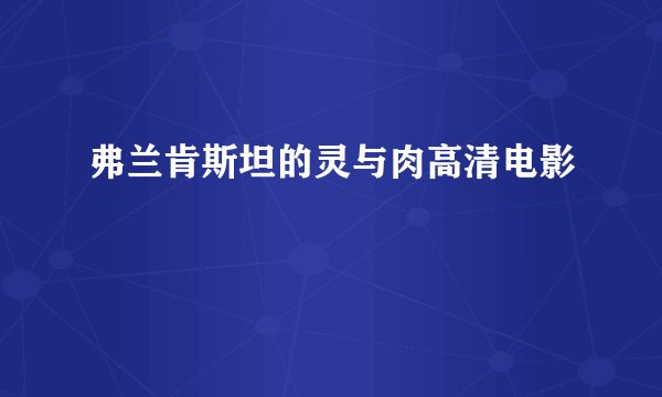 弗兰肯斯坦的灵与肉高清电影