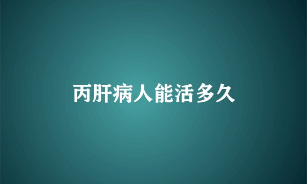 丙肝病人能活多久