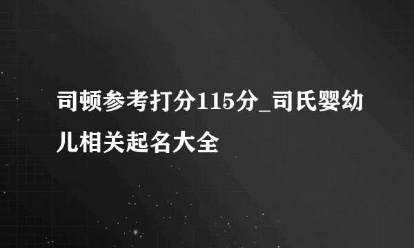 司顿参考打分115分_司氏婴幼儿相关起名大全