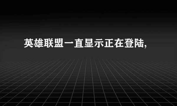 英雄联盟一直显示正在登陆,
