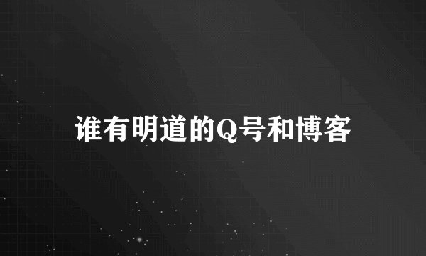 谁有明道的Q号和博客