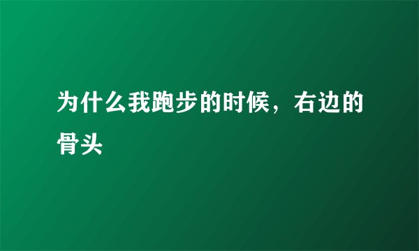 为什么我跑步的时候，右边的骨头