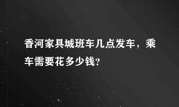 香河家具城班车几点发车，乘车需要花多少钱？