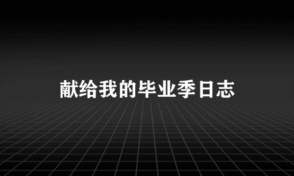 献给我的毕业季日志