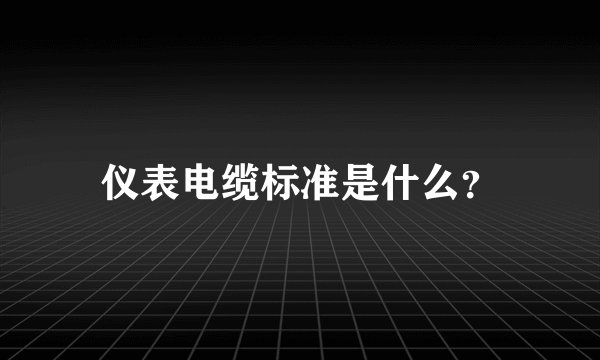 仪表电缆标准是什么?
