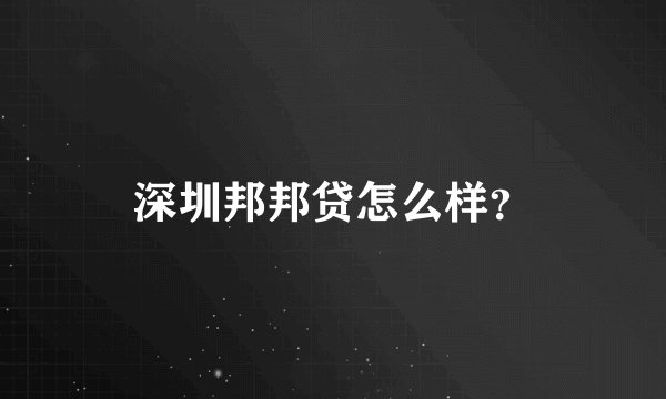 深圳邦邦贷怎么样？