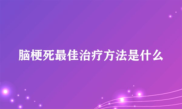 脑梗死最佳治疗方法是什么