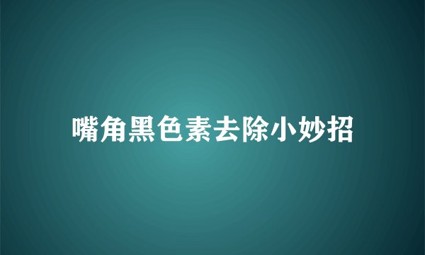 嘴角黑色素去除小妙招