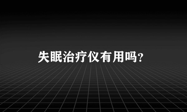 失眠治疗仪有用吗？