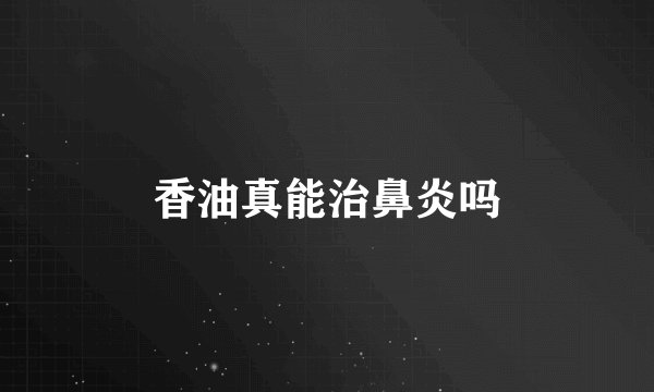 香油真能治鼻炎吗