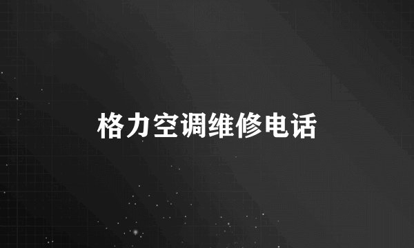 格力空调维修电话